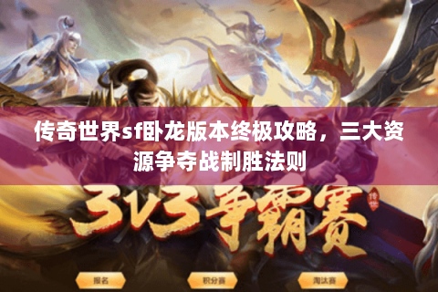 传奇世界sf卧龙版本终极攻略，三大资源争夺战制胜法则