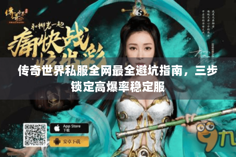 传奇世界私服全网最全避坑指南，三步锁定高爆率稳定服