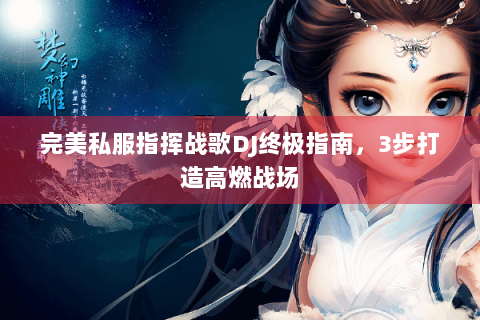 完美私服指挥战歌DJ终极指南，3步打造高燃战场