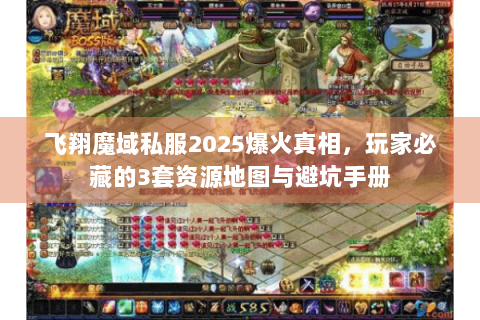 飞翔魔域私服2025爆火真相，玩家必藏的3套资源地图与避坑手册