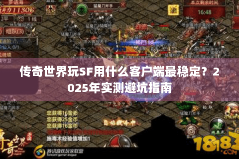 传奇世界玩SF用什么客户端最稳定？2025年实测避坑指南