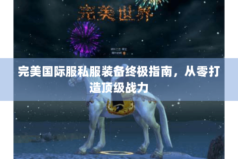 完美国际服私服装备终极指南，从零打造顶级战力