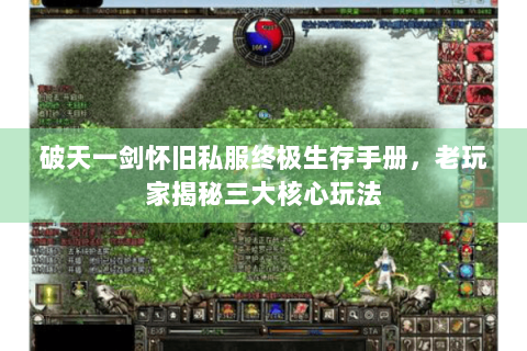 破天一剑怀旧私服终极生存手册，老玩家揭秘三大核心玩法