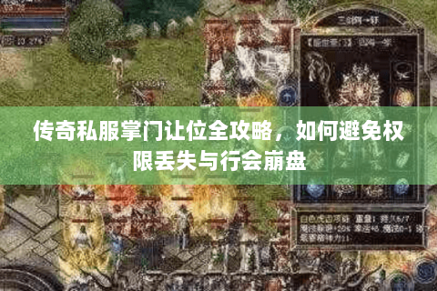 传奇私服掌门让位全攻略，如何避免权限丢失与行会崩盘
