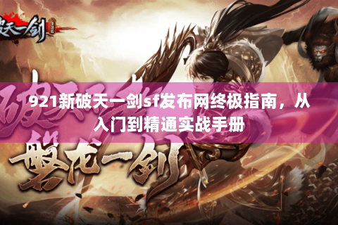 921新破天一剑sf发布网终极指南，从入门到精通实战手册