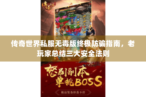 传奇世界私服无毒版终极防骗指南，老玩家总结三大安全法则