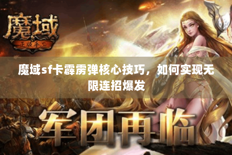 魔域sf卡霹雳弹核心技巧，如何实现无限连招爆发