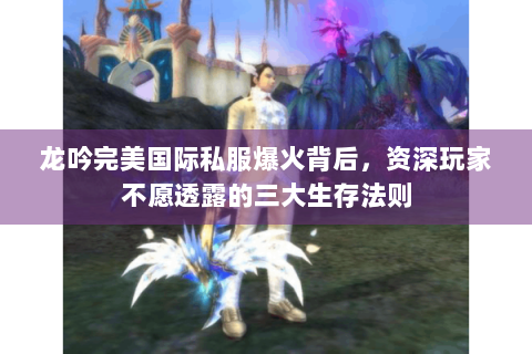 龙吟完美国际私服爆火背后，资深玩家不愿透露的三大生存法则