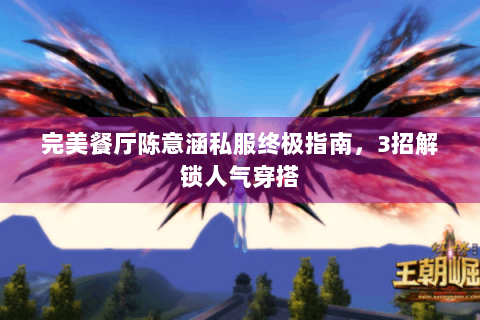 完美餐厅陈意涵私服终极指南，3招解锁人气穿搭