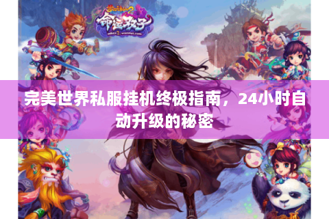 完美世界私服挂机终极指南，24小时自动升级的秘密