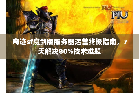 奇迹sf魔剑版服务器运营终极指南，7天解决80%技术难题