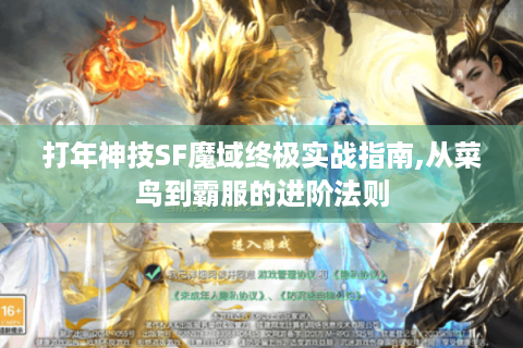 打年神技SF魔域终极实战指南,从菜鸟到霸服的进阶法则