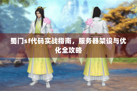 蜀门sf代码实战指南，服务器架设与优化全攻略