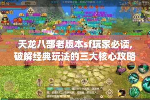 天龙八部老版本sf玩家必读,破解经典玩法的三大核心攻略