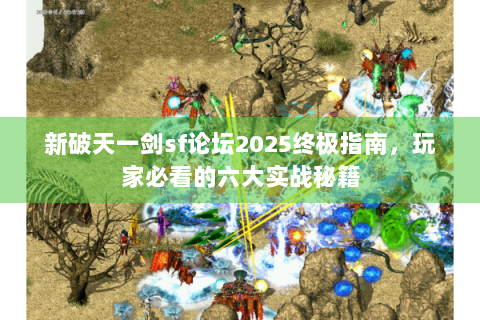 新破天一剑sf论坛2025终极指南，玩家必看的六大实战秘籍