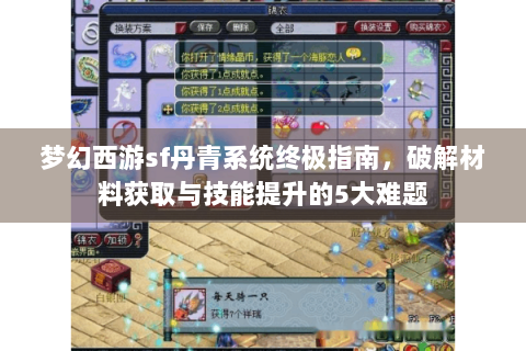 梦幻西游sf丹青系统终极指南，破解材料获取与技能提升的5大难题