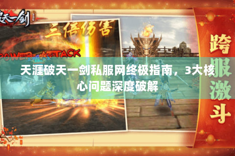 天涯破天一剑私服网终极指南，3大核心问题深度破解