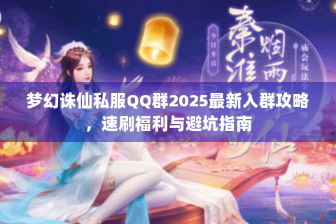 梦幻诛仙私服QQ群2025最新入群攻略，速刷福利与避坑指南