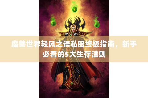 魔兽世界轻风之语私服终极指南，新手必看的5大生存法则