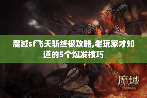 魔域sf飞天斩终极攻略,老玩家才知道的5个爆发技巧