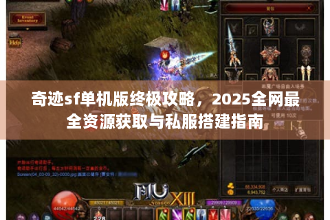奇迹sf单机版终极攻略，2025全网最全资源获取与私服搭建指南