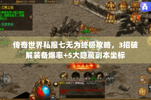 传奇世界私服七无为终极攻略，3招破解装备爆率+5大隐藏副本坐标