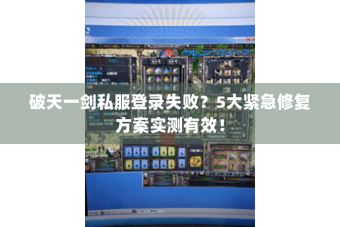 破天一剑私服登录失败？5大紧急修复方案实测有效！