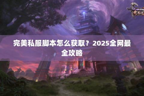 完美私服脚本怎么获取？2025全网最全攻略
