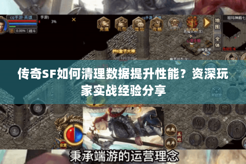 传奇SF如何清理数据提升性能？资深玩家实战经验分享