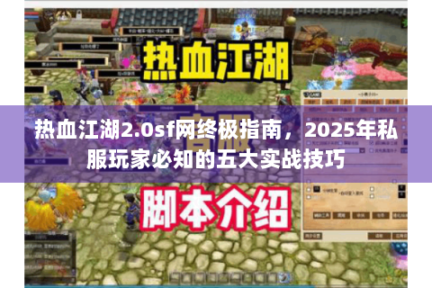 热血江湖2.0sf网终极指南，2025年私服玩家必知的五大实战技巧