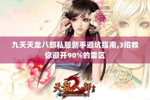 九天天龙八部私服新手避坑指南,3招教你避开90%的雷区