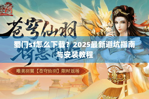 蜀门sf怎么下载？2025最新避坑指南与安装教程