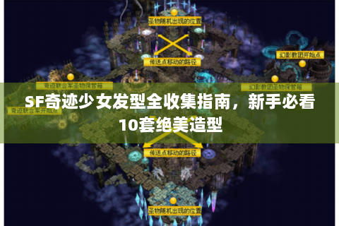 SF奇迹少女发型全收集指南，新手必看10套绝美造型