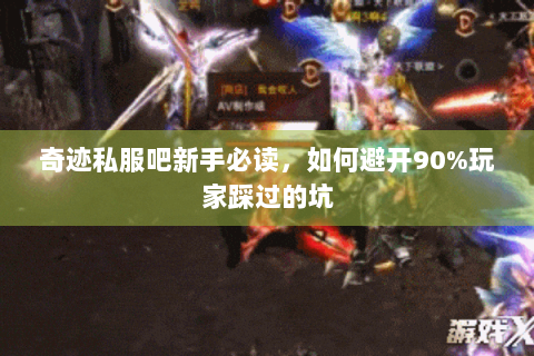 奇迹私服吧新手必读，如何避开90%玩家踩过的坑
