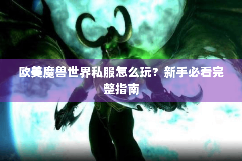 欧美魔兽世界私服怎么玩？新手必看完整指南