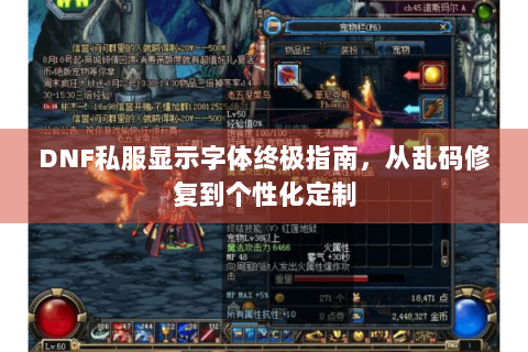 DNF私服显示字体终极指南，从乱码修复到个性化定制