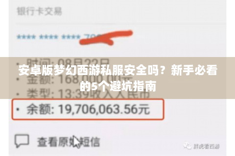 安卓版梦幻西游私服安全吗？新手必看的5个避坑指南