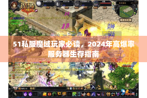 51私服魔域玩家必读，2024年高爆率服务器生存指南