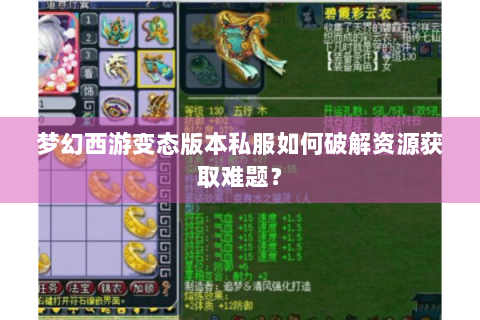 梦幻西游变态版本私服如何破解资源获取难题？
