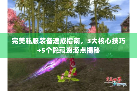 完美私服装备速成指南，3大核心技巧+5个隐藏资源点揭秘