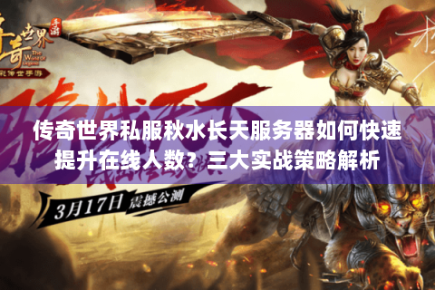 传奇世界私服秋水长天服务器如何快速提升在线人数？三大实战策略解析