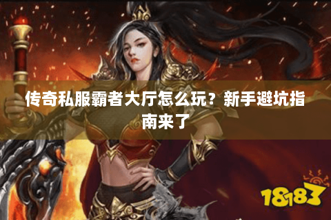 传奇私服霸者大厅怎么玩？新手避坑指南来了