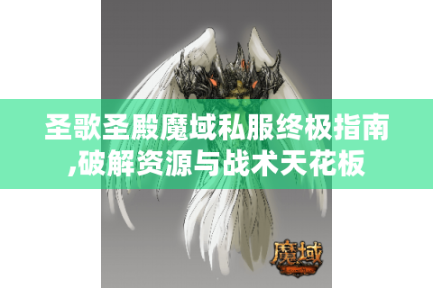 圣歌圣殿魔域私服终极指南,破解资源与战术天花板
