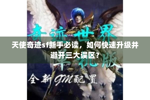 天使奇迹sf新手必读，如何快速升级并避开三大误区？