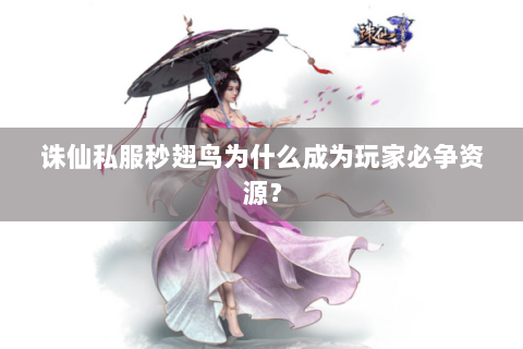 诛仙私服秒翅鸟为什么成为玩家必争资源？