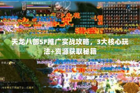 天龙八部SF推广实战攻略，3大核心玩法+资源获取秘籍