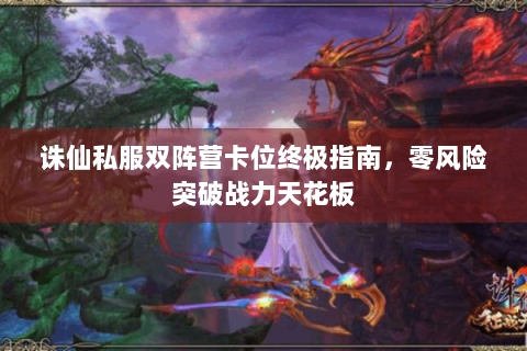 诛仙私服双阵营卡位终极指南，零风险突破战力天花板
