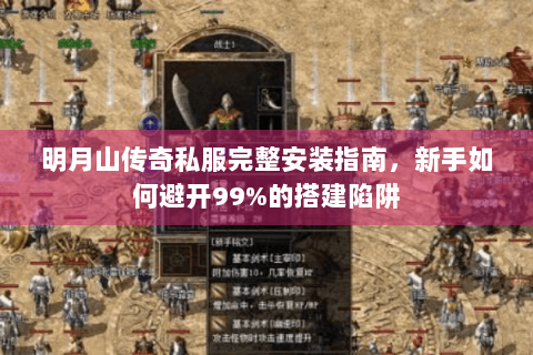 明月山传奇私服完整安装指南，新手如何避开99%的搭建陷阱