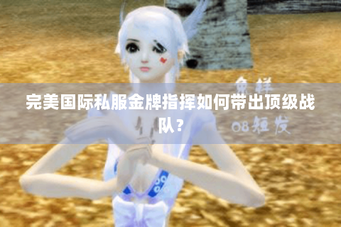 完美国际私服金牌指挥如何带出顶级战队？