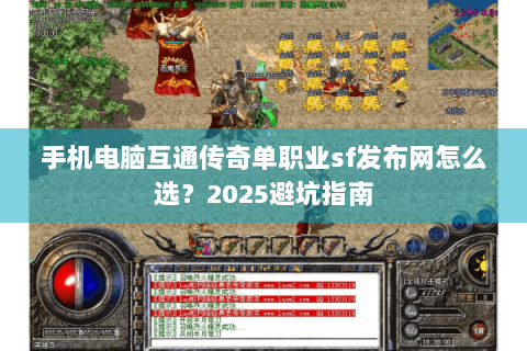 手机电脑互通传奇单职业sf发布网怎么选？2025避坑指南